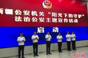 博白新疆公安机关启动“阳光下的守护”法治公安主题宣传活动